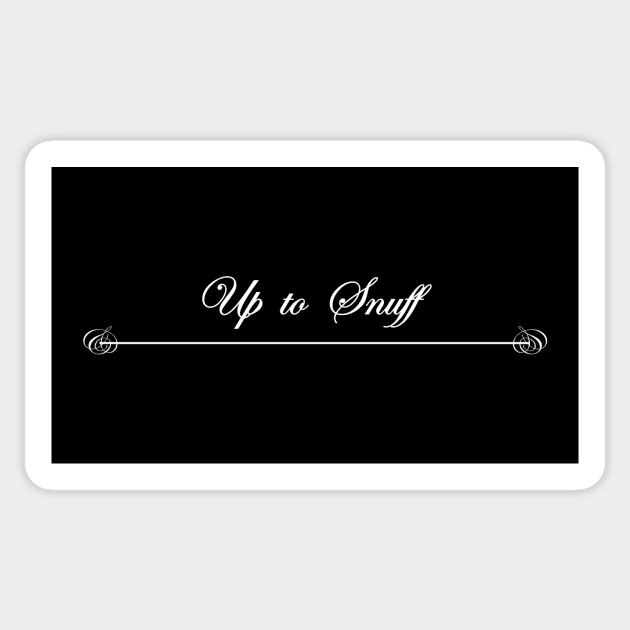 up to snuff Sticker by NotComplainingJustAsking